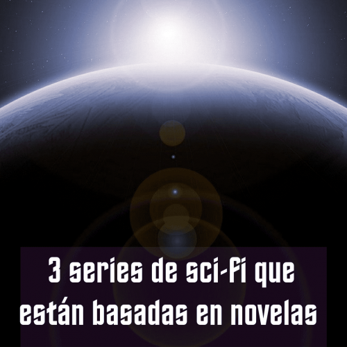 3 series de sci-fi que están basadas en novelas del género